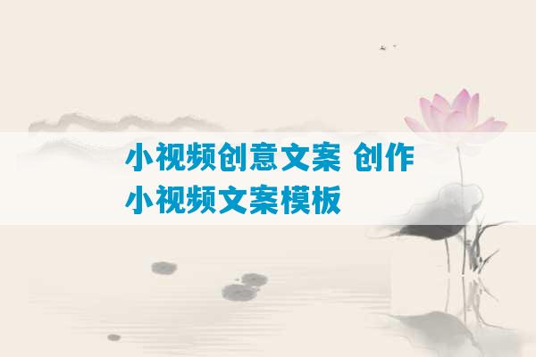 小视频创意文案 创作小视频文案模板-第1张图片-臭鼬助手