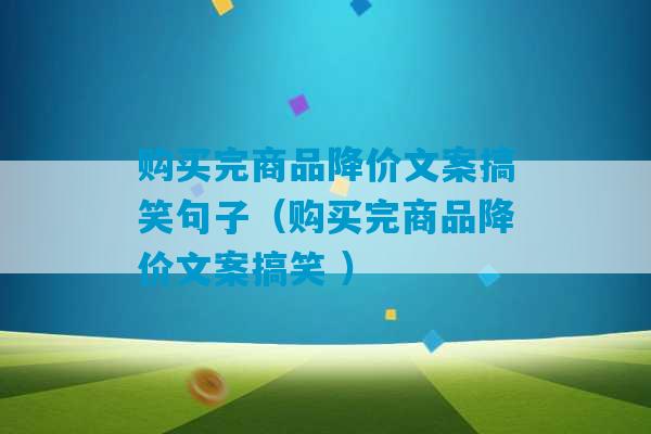 购买完商品降价文案搞笑句子（购买完商品降价文案搞笑 ）-第1张图片-臭鼬助手