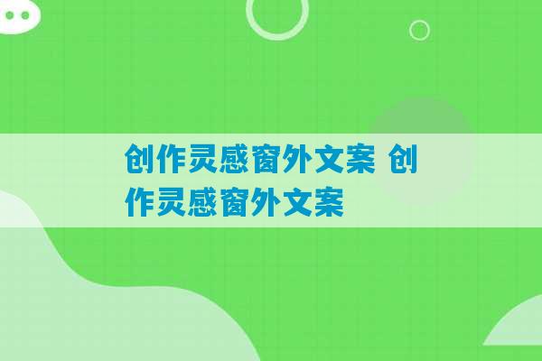 创作灵感窗外文案 创作灵感窗外文案-第1张图片-臭鼬助手