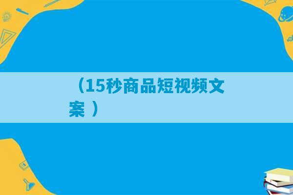 （15秒商品短视频文案 ）-第1张图片-臭鼬助手