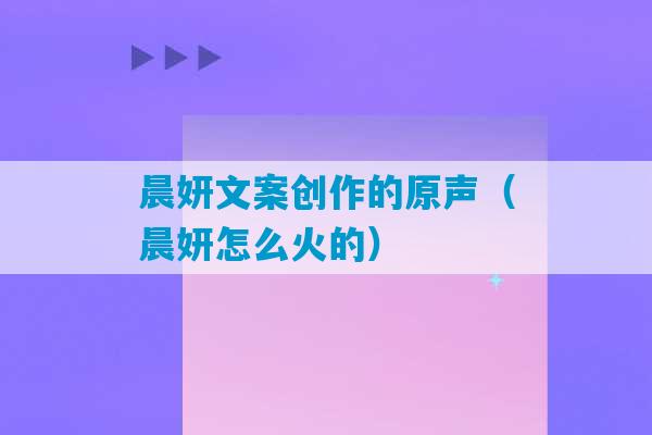 晨妍文案创作的原声（晨妍怎么火的）-第1张图片-臭鼬助手