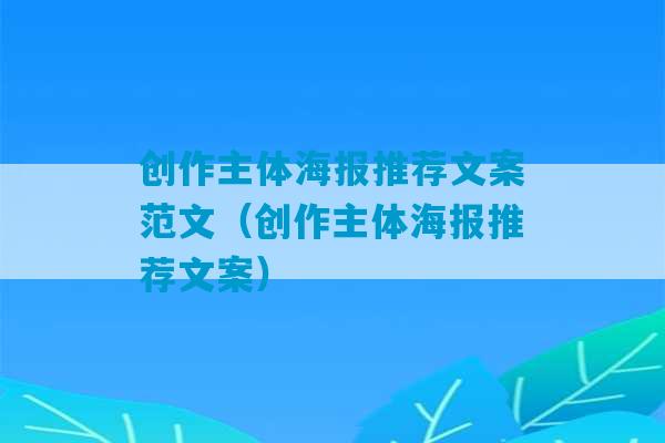 创作主体海报推荐文案范文（创作主体海报推荐文案）-第1张图片-臭鼬助手