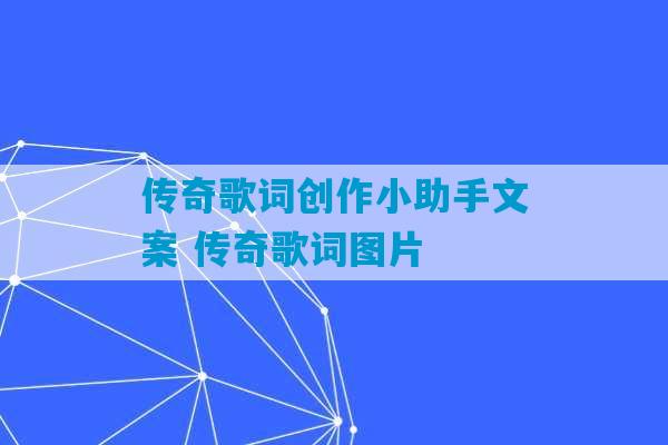 传奇歌词创作小助手文案 传奇歌词图片-第1张图片-臭鼬助手