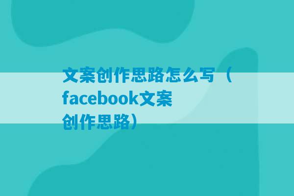 文案创作思路怎么写（facebook文案创作思路）-第1张图片-臭鼬助手