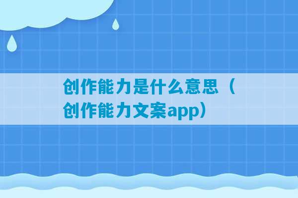 创作能力是什么意思（创作能力文案app）-第1张图片-臭鼬助手