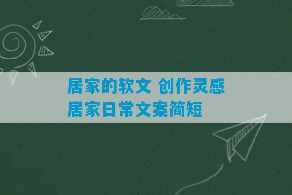 居家的软文 创作灵感居家日常文案简短-第1张图片-臭鼬助手