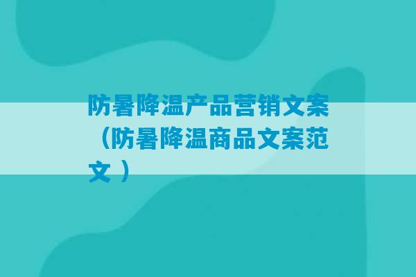 防暑降温产品营销文案（防暑降温商品文案范文 ）-第1张图片-臭鼬助手