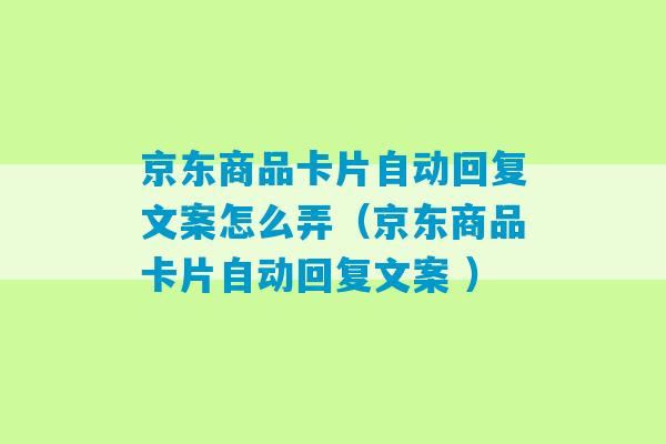 京东商品卡片自动回复文案怎么弄（京东商品卡片自动回复文案 ）-第1张图片-臭鼬助手